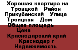 Хорошая квартира на Троицкой › Район ­ Прикубанский › Улица ­ Троицкая › Дом ­ 257 › Общая площадь ­ 35 › Цена ­ 1 250 000 - Краснодарский край, Краснодар г. Недвижимость » Квартиры продажа   